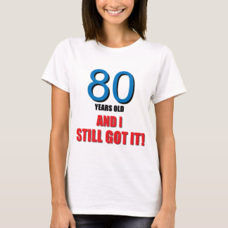 80歳Iおよびまだそれ得られる! Tシャツ