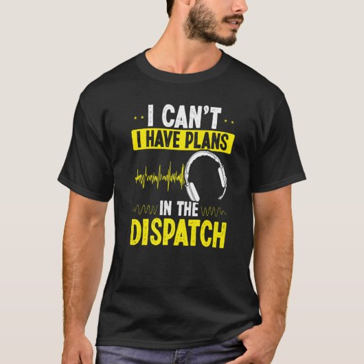 911 Dispatcher I cant I have plans in the Dispatch Tシャツ (正面)