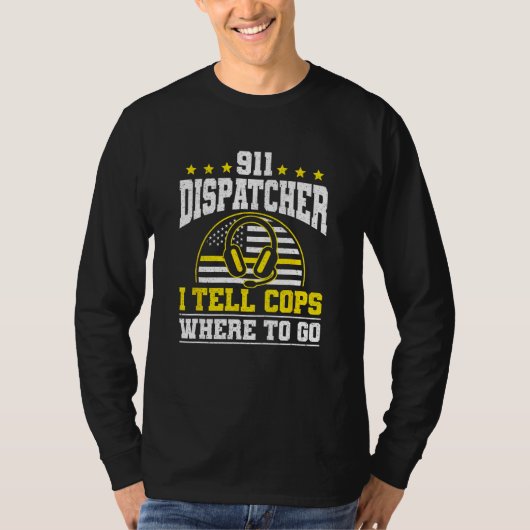 911 Dispatcher I Tell Cops Where To Go Tシャツ (正面)