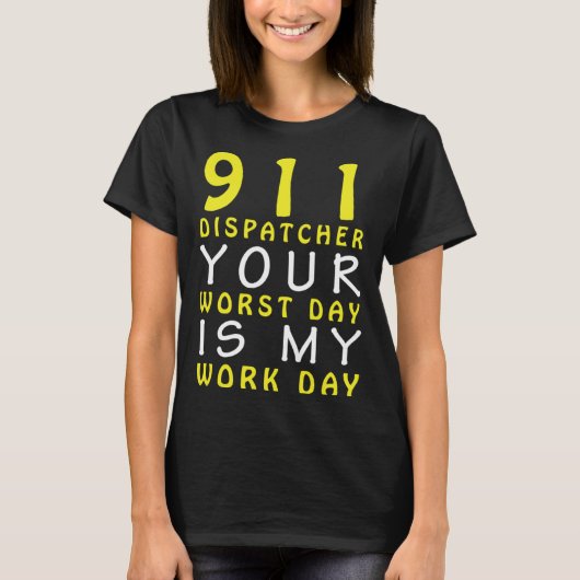 911 Dispatcher Your Worst Day is My Work Day Tシャツ (正面)