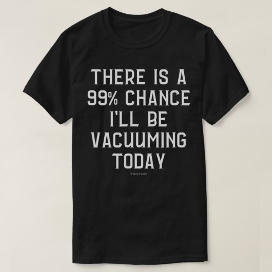 99 Percent Chance I Will Be Vacuuming Today Housek Tシャツ (デザイン正面)