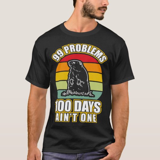 99 Problems 100 Days Aint One Groundhog Day Tシャツ (正面)