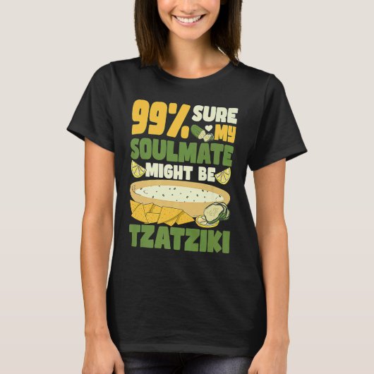 99 sure my soulmate might be tzatziki Gyros Greece Tシャツ (正面)