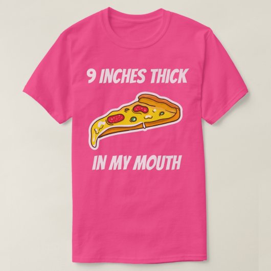 9 inches厚い私の口の中にいけなピザ汚れたおもしろい tシャツ (デザイン正面)