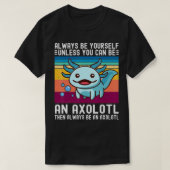 Aになれなければ、かわいいAxolotlはいつもあなたのAである Tシャツ (デザイン正面)