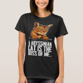 A abyssinian cat is the boss of me tシャツ (正面)