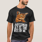 A abyssinian cat is the boss of me tシャツ (正面)