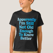 A Apparently I'm Still Not Old Enough To Know Bett Tシャツ (正面)