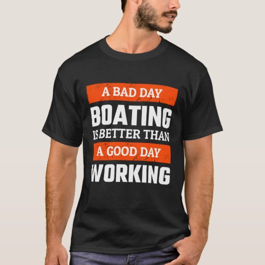 A Bad Day Boating is Better Than A Good Day Workin Tシャツ (正面)