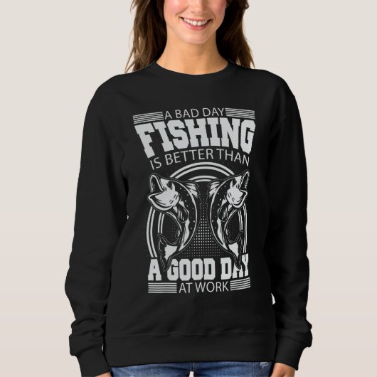 A Bad Day Fishing Is Better Than A Good Day At Wor スウェットシャツ (正面)