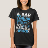 A Bad Day Of Fishing Better Work Father's Day 1 Tシャツ (正面)