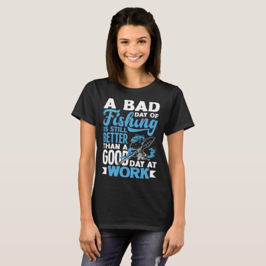 A Bad Day Of Fishing Better Work Father's Day 1 Tシャツ (正面フル)