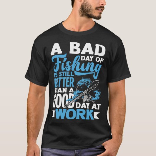 A Bad Day Of Fishing Better Work Father's Day 1 Tシャツ (正面)