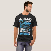 A Bad Day Of Fishing Better Work Father's Day 1 Tシャツ (正面フル)