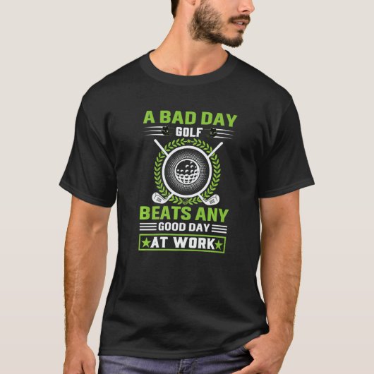 A Bad Day Of Golf Beats Any Good Day At Work Tシャツ (正面)