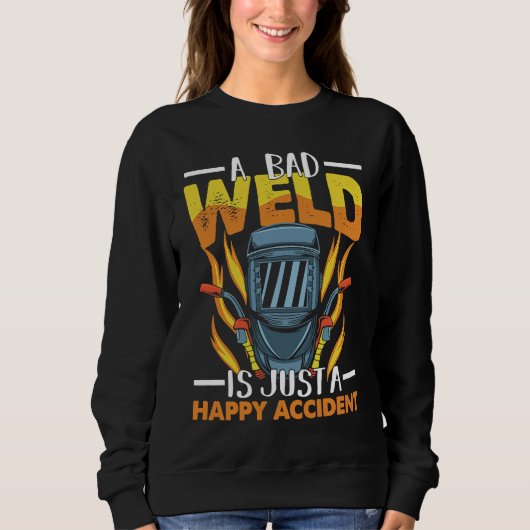 A bad weld is just a happy accident Worker Welder  スウェットシャツ (正面)