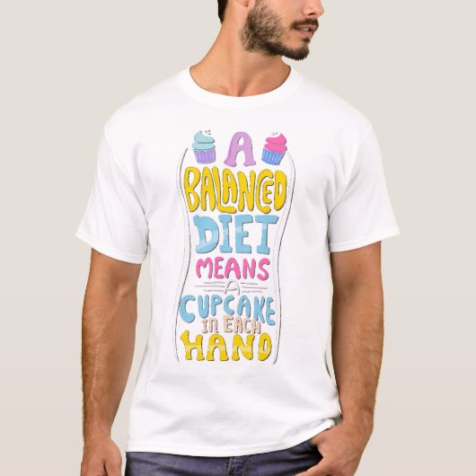 A balanced diet means a cupcake in each hand tシャツ (正面)