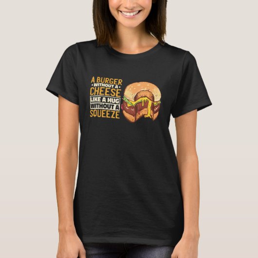 A Burger Without A Cheese Like A Hug Without A Squ Tシャツ (正面)