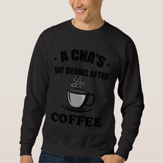 A CNA s Day Begins After Coffee  Nursing Assitant スウェットシャツ (正面)