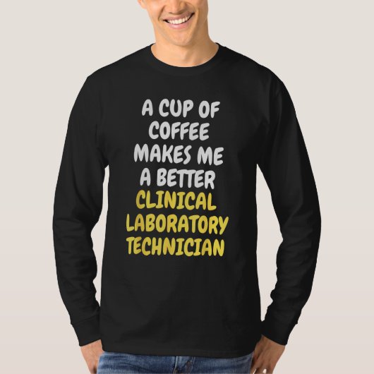 A Cup Of Coffee Makes Me A Better CLINICAL LAB TEC Tシャツ (正面)