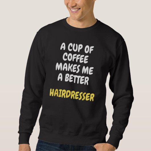 A Cup Of Coffee Makes Me A Better HAIRDRESSER スウェットシャツ (正面)