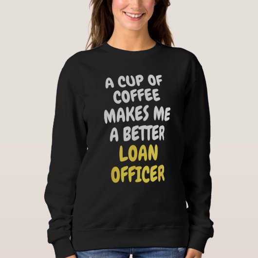 A Cup Of Coffee Makes Me A Better LOAN OFFICER スウェットシャツ (正面)