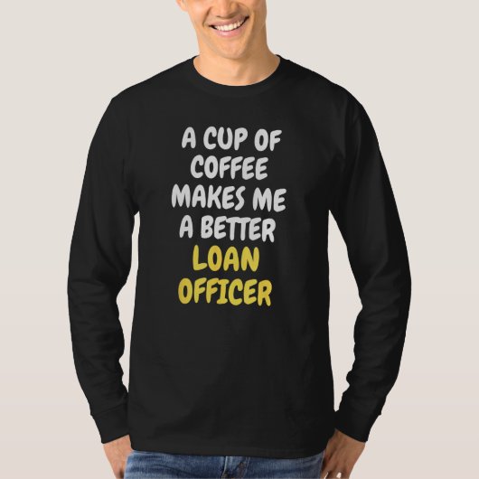 A Cup Of Coffee Makes Me A Better LOAN OFFICER Tシャツ (正面)