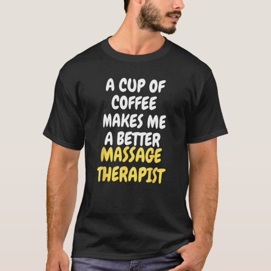 A Cup Of Coffee Makes Me A Better MASSAGE THERAPIS Tシャツ (正面)