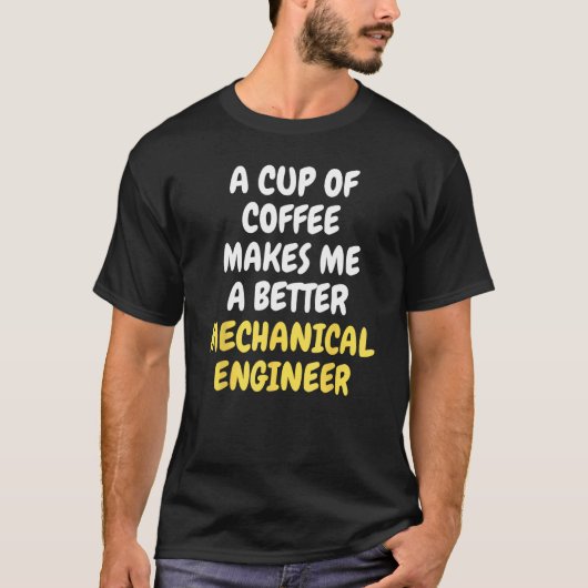 A Cup Of Coffee Makes Me A Better MECHANICAL ENGIN Tシャツ (正面)