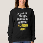 A Cup Of Coffee Makes Me A Better NURSING AIDE スウェットシャツ (正面)