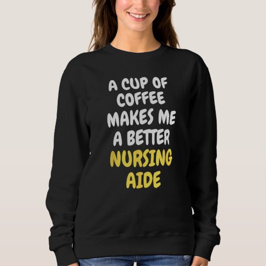 A Cup Of Coffee Makes Me A Better NURSING AIDE スウェットシャツ (正面)
