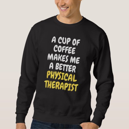 A Cup Of Coffee Makes Me A Better PHYSICAL THERAPI スウェットシャツ (正面)