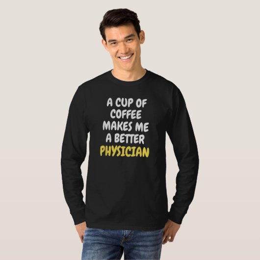 A Cup Of Coffee Makes Me A Better PHYSICIAN Tシャツ (正面フル)