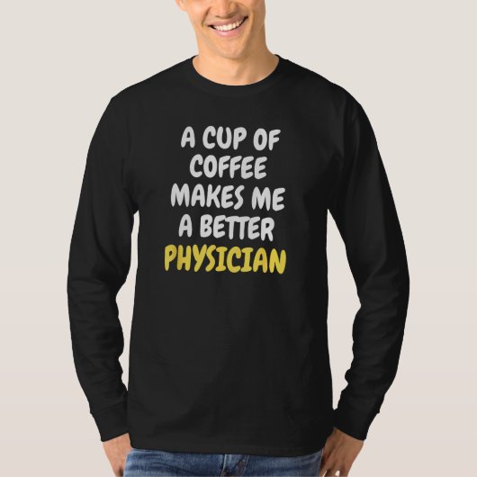 A Cup Of Coffee Makes Me A Better PHYSICIAN Tシャツ (正面)