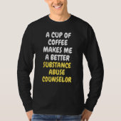 A Cup Of Coffee Makes Me A Better SUBSTANCE ABUSE  Tシャツ (正面)