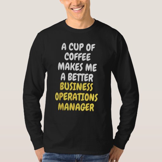 A Cup Of Coffee Makes Me Better BUSINESS OPERATION Tシャツ (正面)