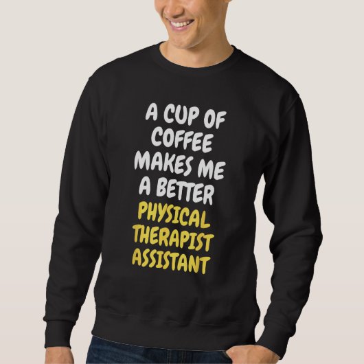 A Cup Of Coffee Makes Me Better PHYSICAL THERAPIST スウェットシャツ (正面)