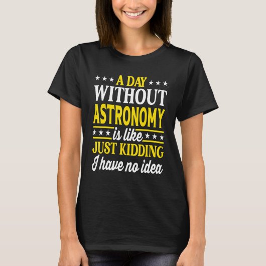 A Day Without Astronomy Funny Astronomy Tシャツ (正面)