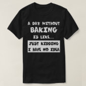 A Day Without Baking Is Like Gift Funny Tee Baking Tシャツ (デザイン正面)