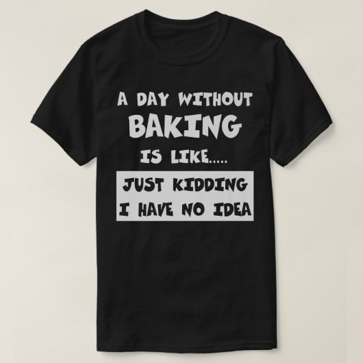 A Day Without Baking Is Like Gift Funny Tee Baking Tシャツ (デザイン正面)