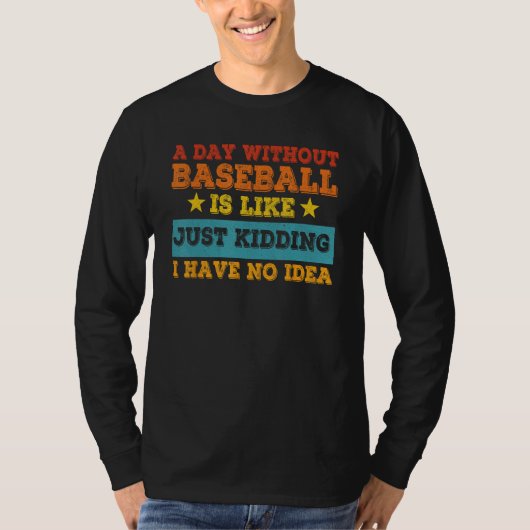 A Day Without Baseball Is Like Just Kidding I Have Tシャツ (正面)