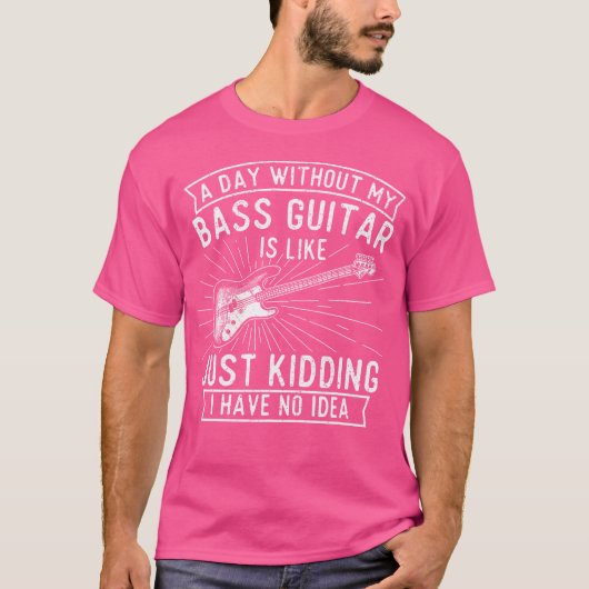 A Day Without Bass Guitar - Bass PlayerミュージシャンB Tシャツ (正面)