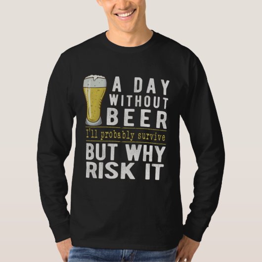 A Day Without Beer I ll Probably Survive  Beer Tシャツ (正面)