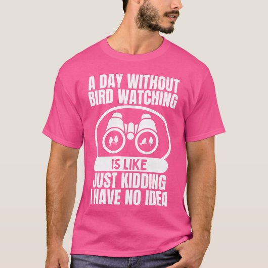 A Day Without Bird Watching Is Like Bird Watching  Tシャツ (正面)