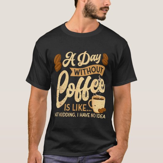 A Day Without Coffee Is Like - Coffee Lover Caffei Tシャツ (正面)