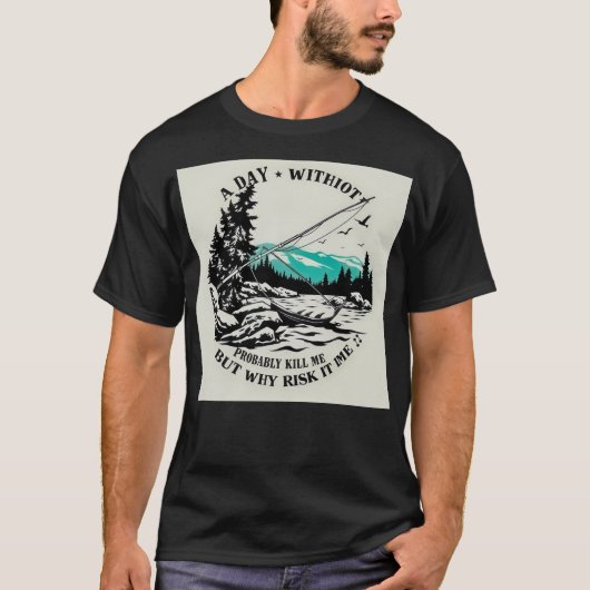  A Day Without Fishing Is a Day Wasted Tシャツ (正面)