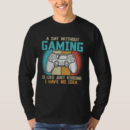 A day without gaming is like just kidding I have n Tシャツ (正面)