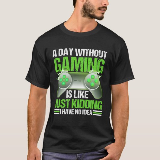A Day Without Gaming Is Like Just Kidding I Have N Tシャツ (正面)