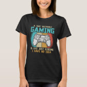 A day without gaming is like just kidding I have n Tシャツ (正面)