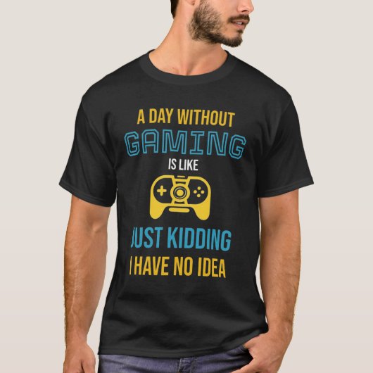 A Day Without Gaming: Just Kidding I Have No Idea Tシャツ (正面)